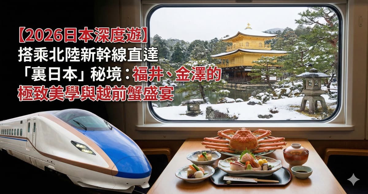 【2026日本深度遊】搭乘北陸新幹線直達「裏日本」秘境：福井、金澤的極致美學與越前蟹盛宴